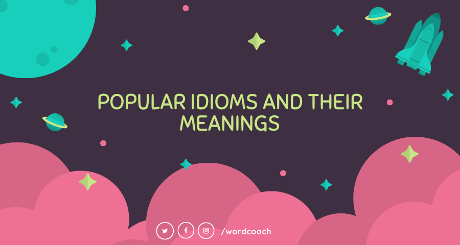 POPULAR IDIOMS AND THEIR MEANINGS