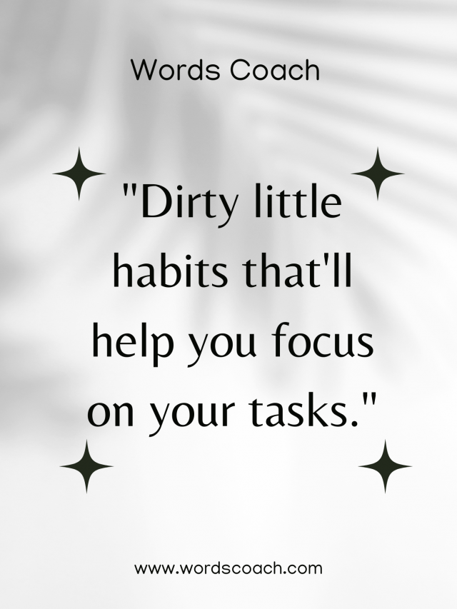 Dirty little habits that’ll help you focus on your tasks