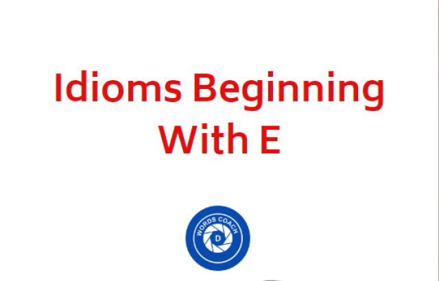 Idioms Beginning With E